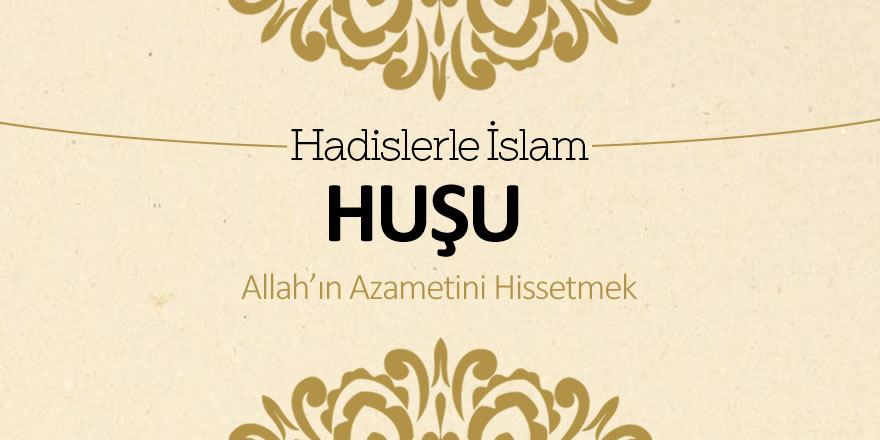 Huşu – Allah’ın azametini Hissetmek