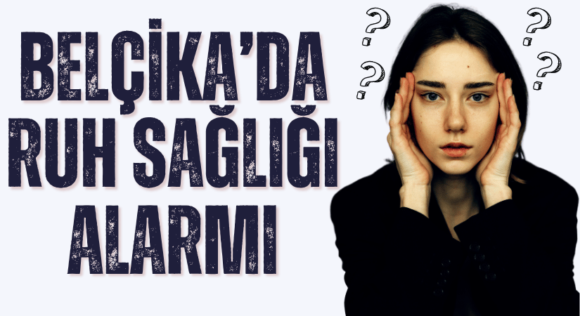 Belçika’da Ruh Sağlığı Sorunları Artış Gösteriyor Belçika’da Ruh Sağlığı Sorunları Artış Gösteriyor