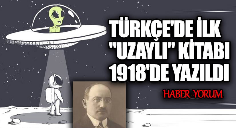 Türkçe’de İlk ‘Uzaylı’ Kitabı 1918 Yılında Yayınlandı Türkçe’de İlk ‘Uzaylı’ Kitabı 1918 Yılında Yayınlandı