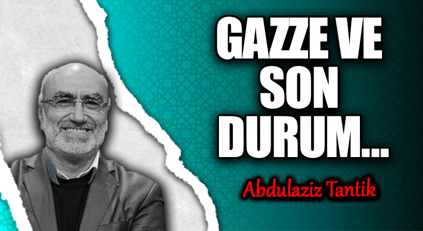Gazze’deki Son Durum ve Müslüman Ülkelerin Yaklaşımları Gazze’deki Son Durum ve Müslüman Ülkelerin Yaklaşımları